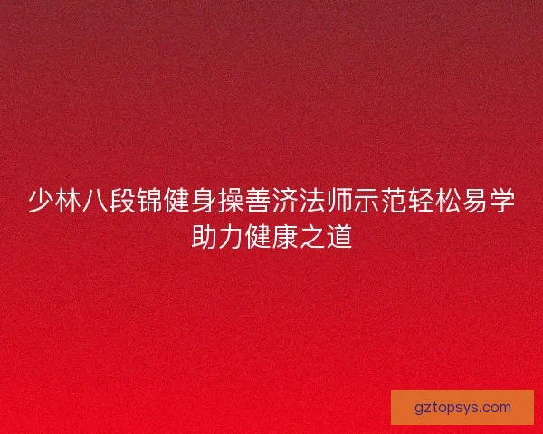 少林八段锦健身操善济法师示范轻松易学助力健康之道