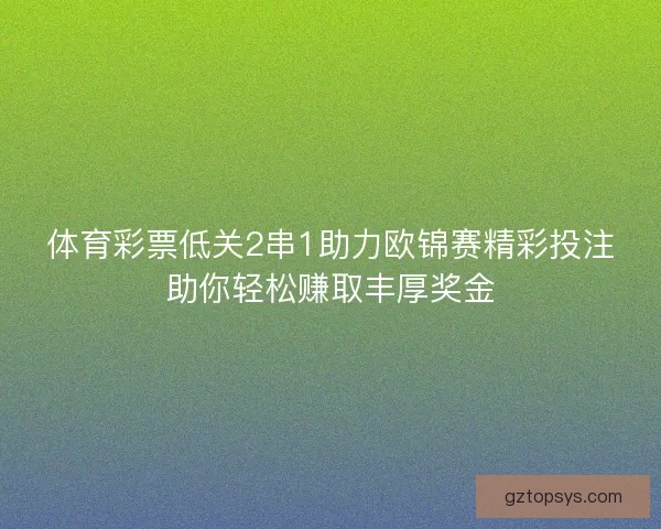 体育彩票低关2串1助力欧锦赛精彩投注助你轻松赚取丰厚奖金 体育彩票低关2串1助力欧锦赛精彩投注助你轻松赚取丰厚奖金