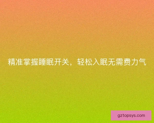 精准掌握睡眠开关，轻松入眠无需费力气