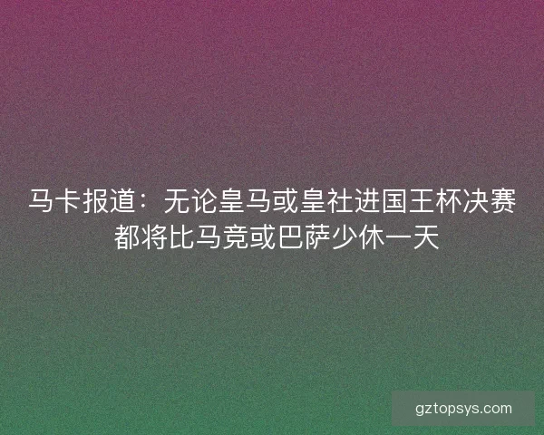 马卡报道：无论皇马或皇社进国王杯决赛 都将比马竞或巴萨少休一天